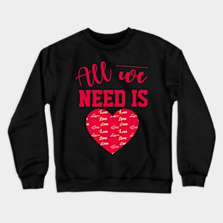 All We Need Is Love T-Shirt Crewneck Sweatshirt